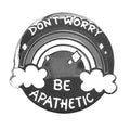 Don't Worry Be Apathetic Pin